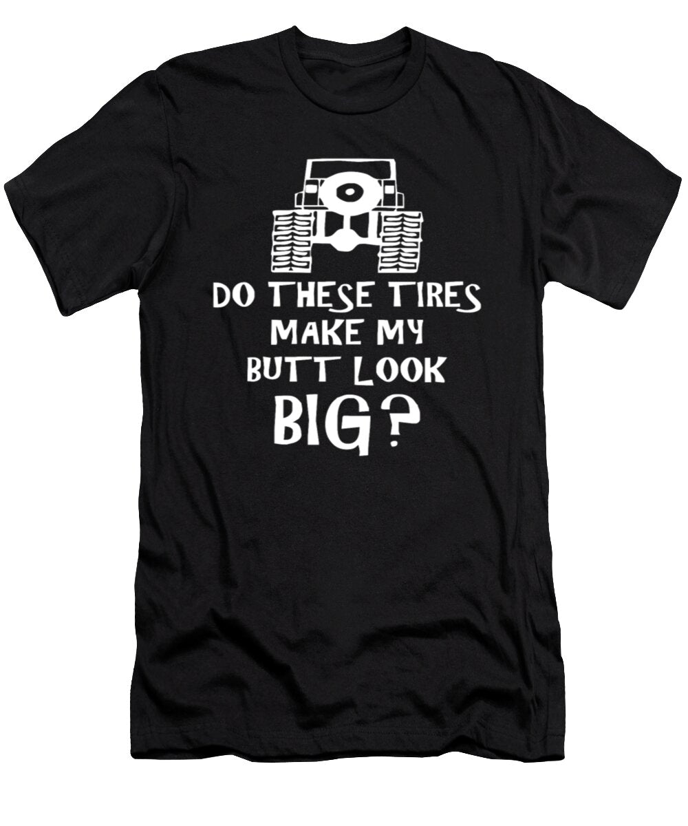 Do These Tires Make My Butt Look Big Jeep Tinh Tran Le Thanh T-Shirt