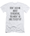 Dont Ask Me About Offroading You Wont Be Able to Keep Up Funny Gift Idea for Hobby Lover Fan Quote Gag Funnygiftscreation T-Shirt