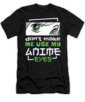 Dont Make Me Use My Anime Eyes Funny Japanese Mangas Dnt Prints T-Shirt