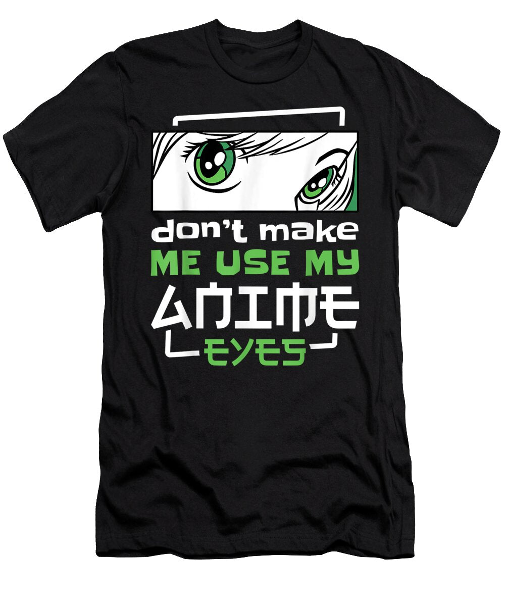 Dont Make Me Use My Anime Eyes Funny Japanese Mangas Dnt Prints T-Shirt