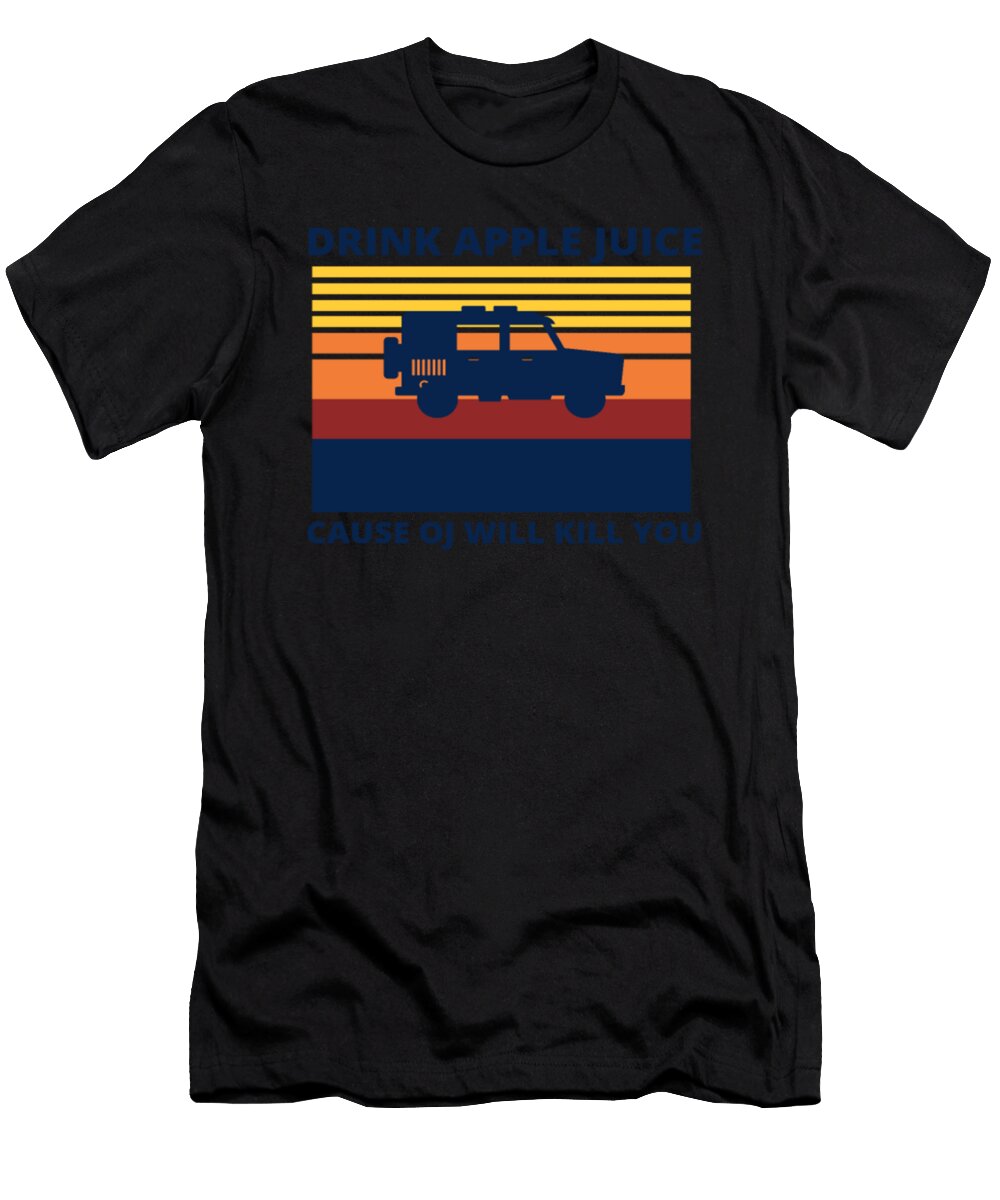 Drink Apple Juice Cause Oj Will Kill You Jeep Tinh Tran Le Thanh T-Shirt