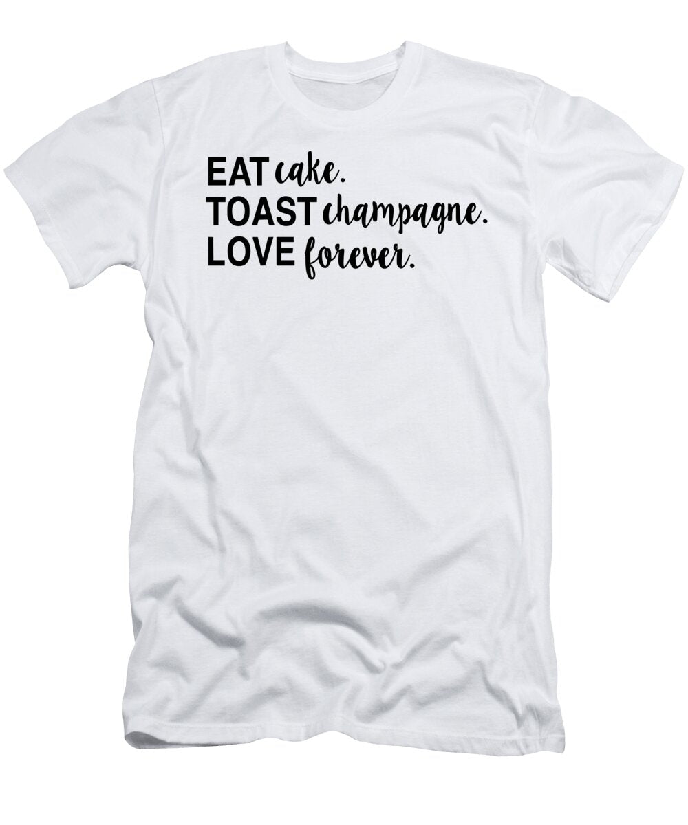 Eat Cake Toast Champagne Love Forever Quote Gift Licensed Art T-Shirt