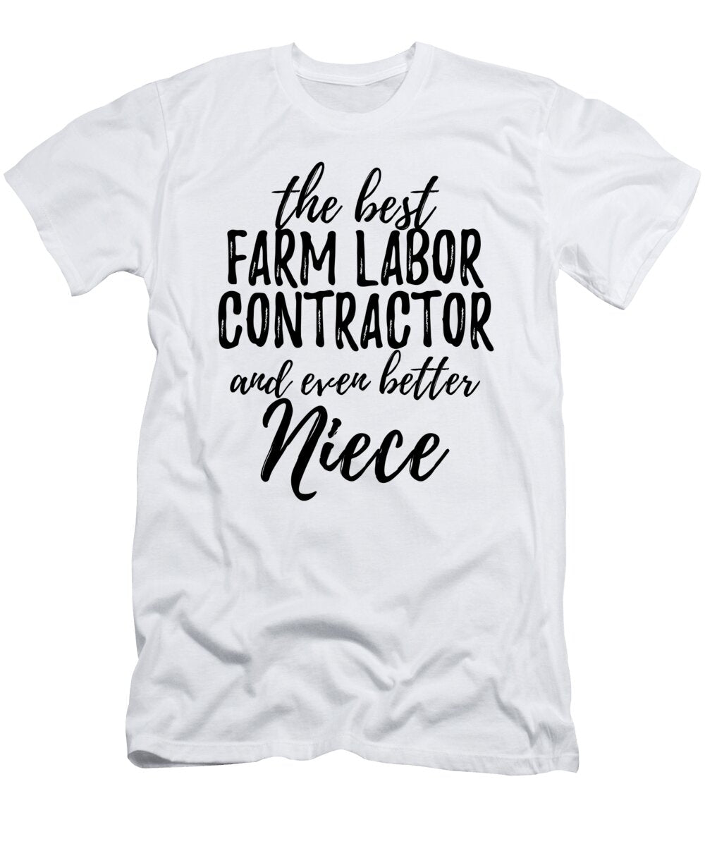 Farm Labor Contractor Niece Funny Gift Idea for Nieces Gag Inspiring Joke the Best and Even Better Funny Gift Ideas T-Shirt