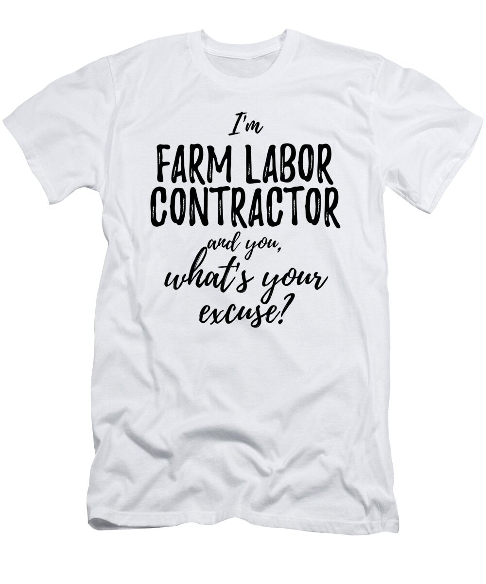 Farm Labor Contractor Whats Your Excuse Funny Gift Idea for Coworker Office Gag Job Joke Funny Gift Ideas T-Shirt