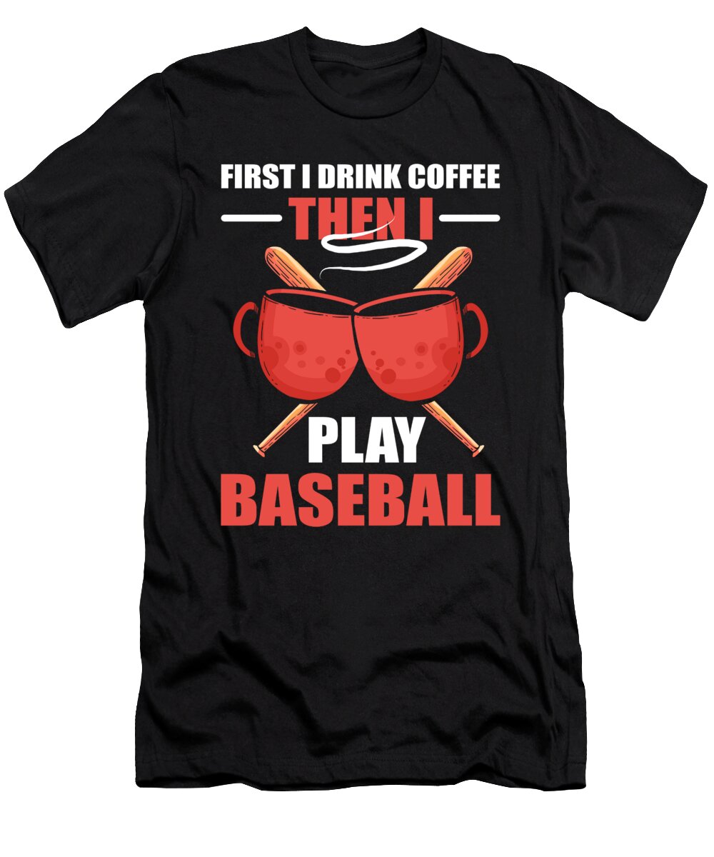 First I Drink Coffee Then I Play Baseball Alessandra Roth T-Shirt