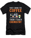 First I Drink Coffee Then I Teach Chemistry Science Teacher Alessandra Roth T-Shirt