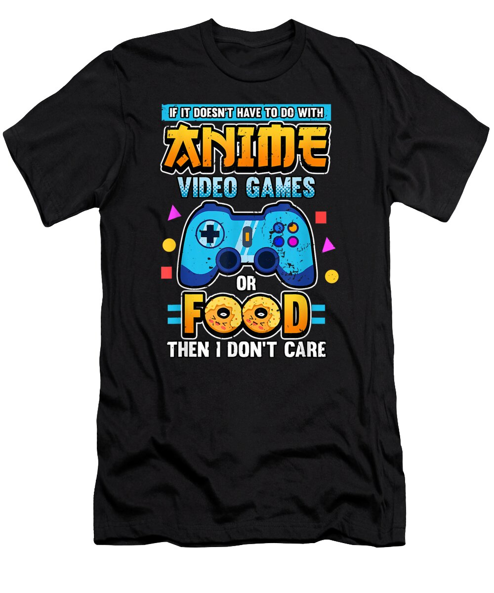 Funny If Its Not Anime Video Games or Food I Dont Care Gift Idea Dnt Prints T-Shirt