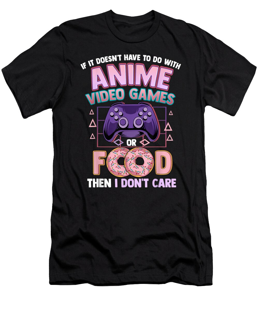 Funny If Its Not Anime Video Games or Food I Dont Care Pun Day Gift Dnt Prints T-Shirt