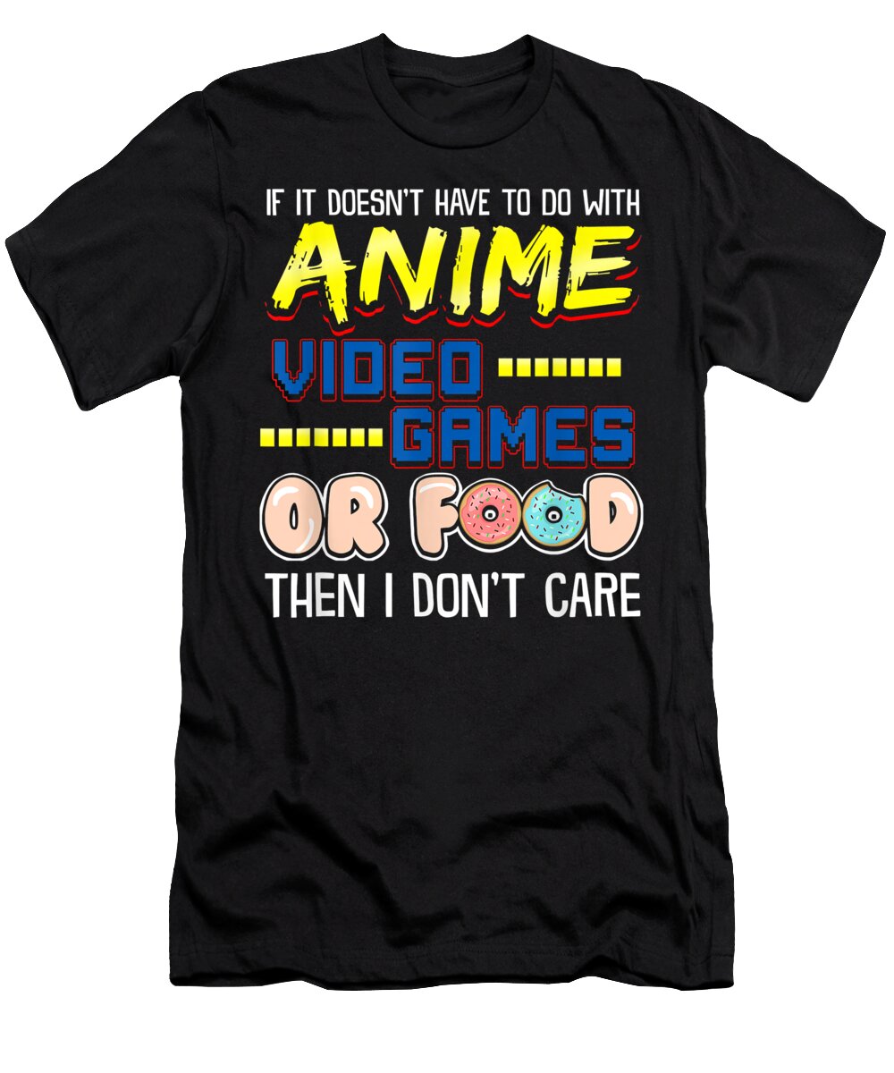 Funny If Its Not Anime Video Games or Food I Dont Care Pun Dnt Prints T-Shirt