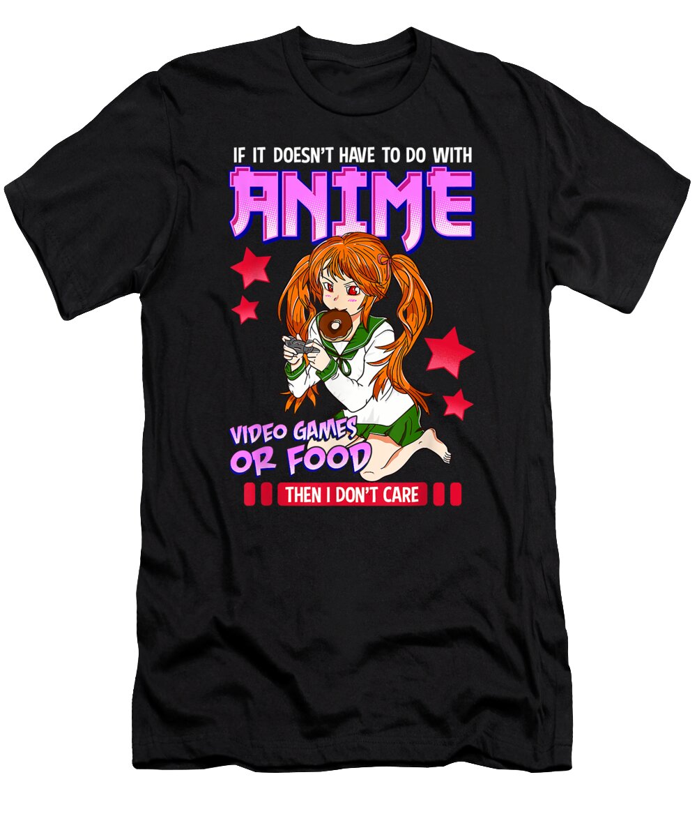 Funny If Its Not Anime Video Games or Food I Dont Care Pun Gift Dnt Prints T-Shirt