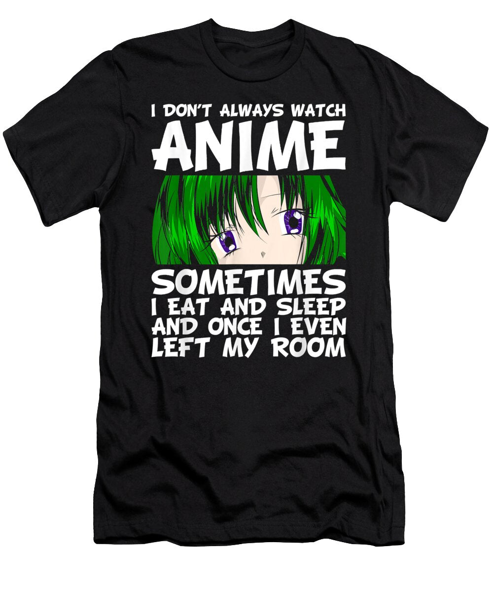 Funny Japanese Manga Kawaii Gift I Dont Always Watch Anime Dnt Prints T-Shirt