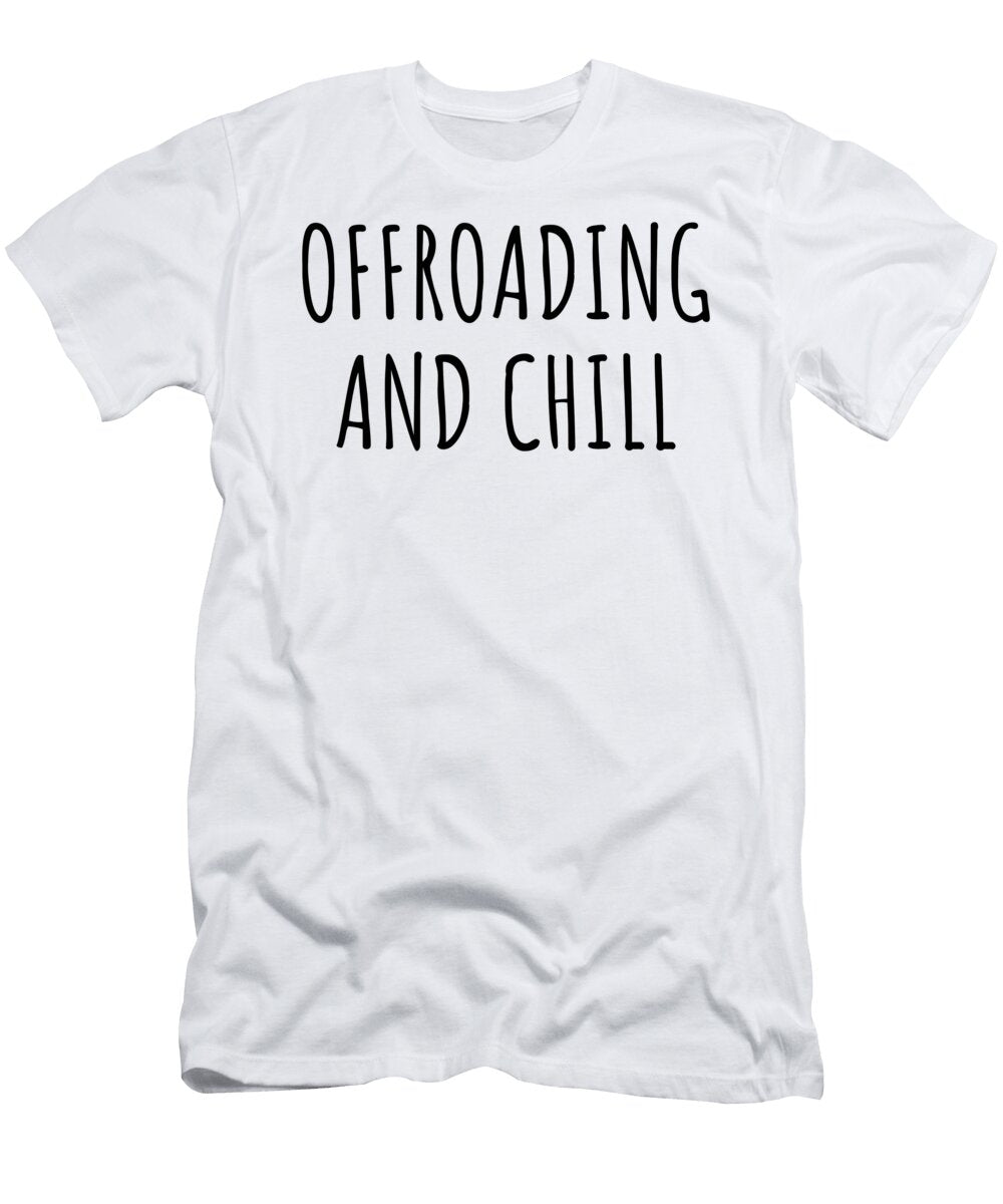 Funny Offroading and Chill Novelty Gift Idea for Hobby Lover Fan Zen Quote Relaxing Gag Chilling Funnygiftscreation T-Shirt