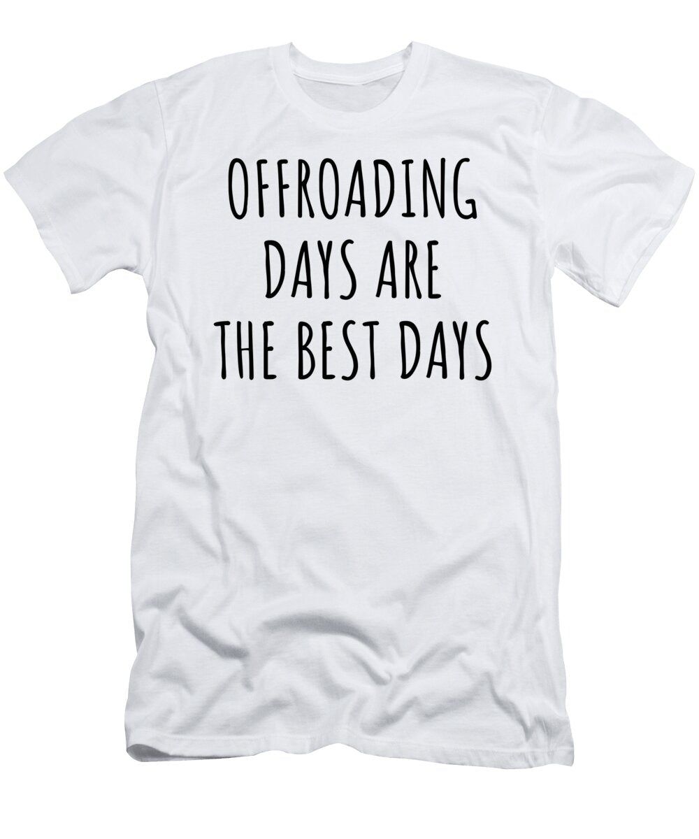 Funny Offroading Days Are the Best Days Gift Idea for Hobby Lover Fan Quote Inspirational Gag Funnygiftscreation T-Shirt