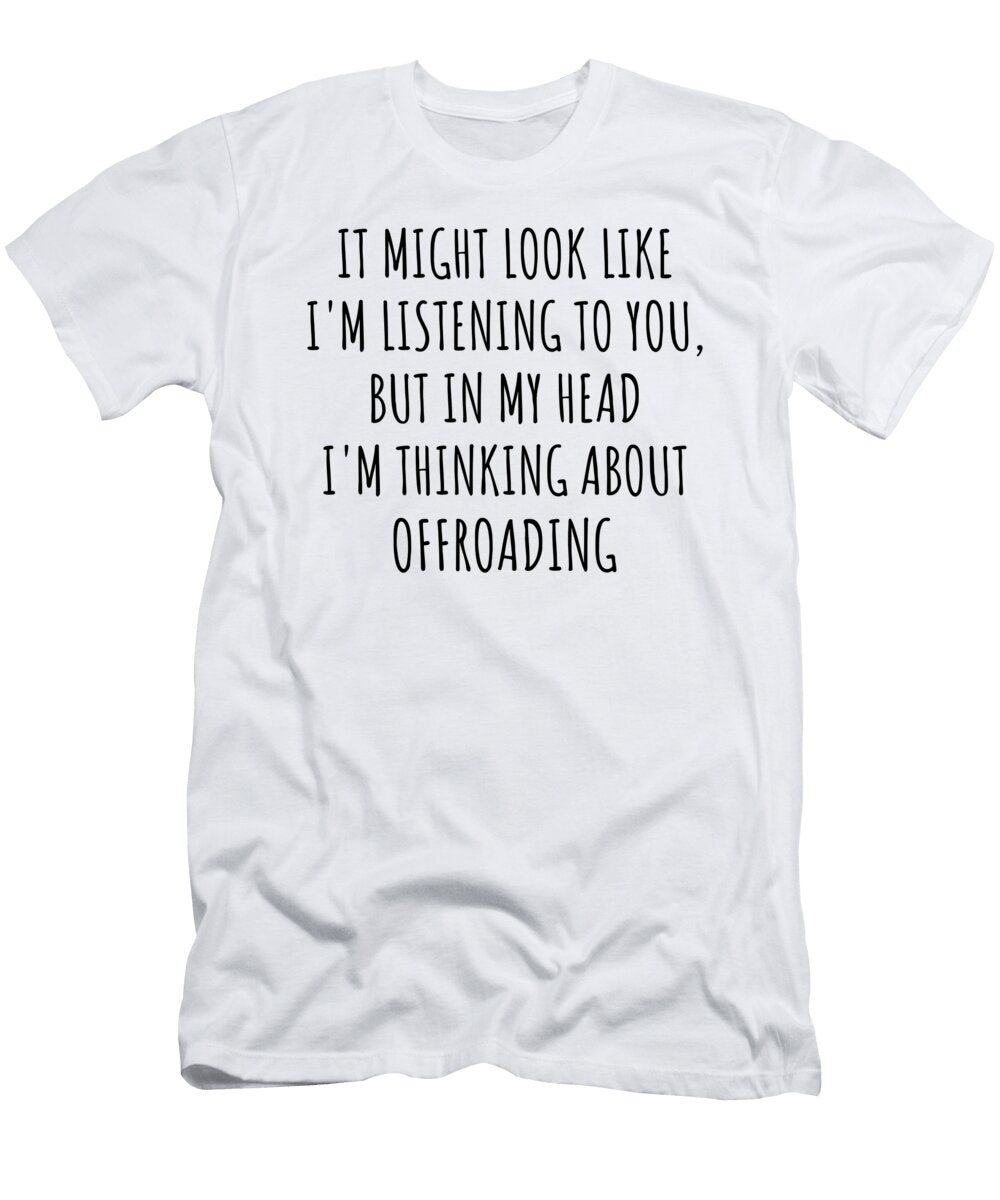Funny Offroading Gift Idea in My Head Im Thinking About Hilarious Quote Funnygiftscreation T-Shirt