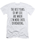 Funny Offroading the Best Years of My Life Gift Idea for Hobby Lover Fan Quote Inspirational Gag Funnygiftscreation T-Shirt
