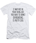 Funny Offroading You Have to Admit Is Pretty Cool Hilarious Gift Idea for Hobby Lover Fanatic Quote Fan Gag Funnygiftscreation T-Shirt