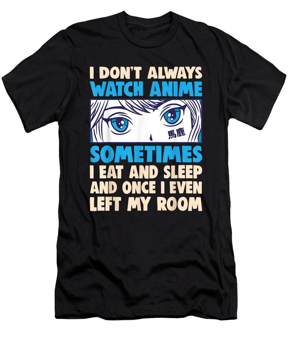 Good Beautiful Anime Waifu Otaku Funny I Dont Always Watch Anime Baka Cool Gift Ezone Prints T-Shirt