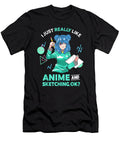 Goodness Pretty I Just Really Like Anime and Sketching Ok Anime Drawing Idol Gifts Fot You Ezone Prints T-Shirt