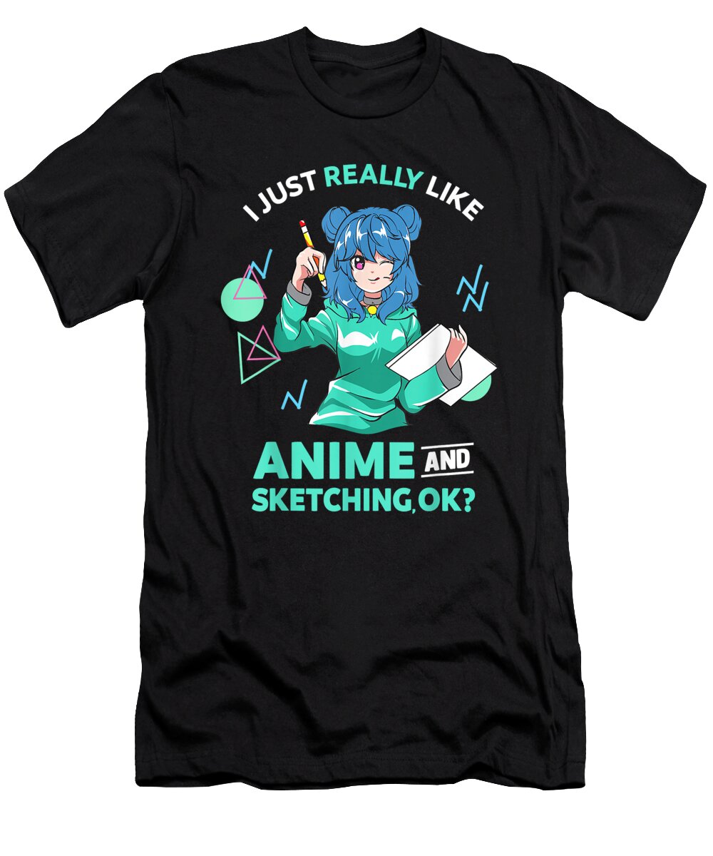 Goodness Pretty I Just Really Like Anime and Sketching Ok Anime Drawing Idol Gifts Fot You Ezone Prints T-Shirt