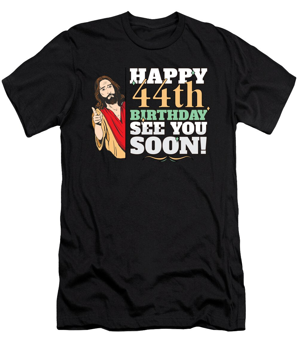 Happy 44th Birthday See You Soon Funny Jesus Meme Turning 44 Maximus Designs T-Shirt