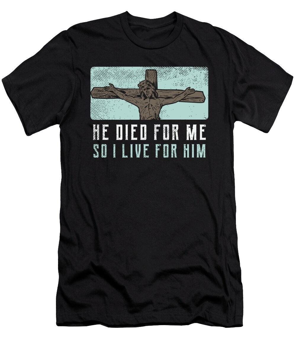 He Died for Me So I Live for Him Jesus Christ Toms Store T-Shirt