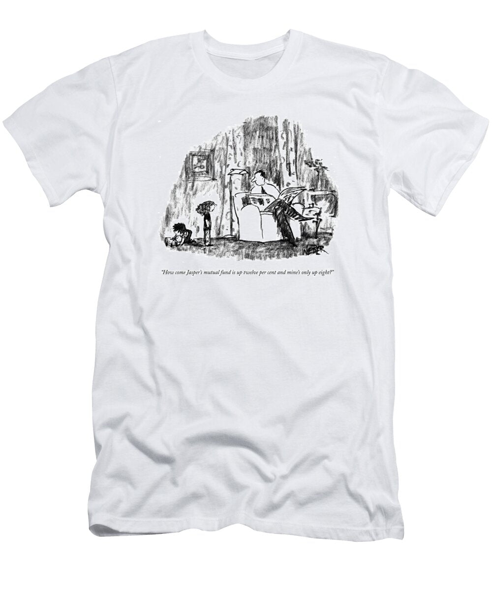 How Come Jaspers Mutual Fund Is Up Twelve Per Robert Webe T-Shirt
