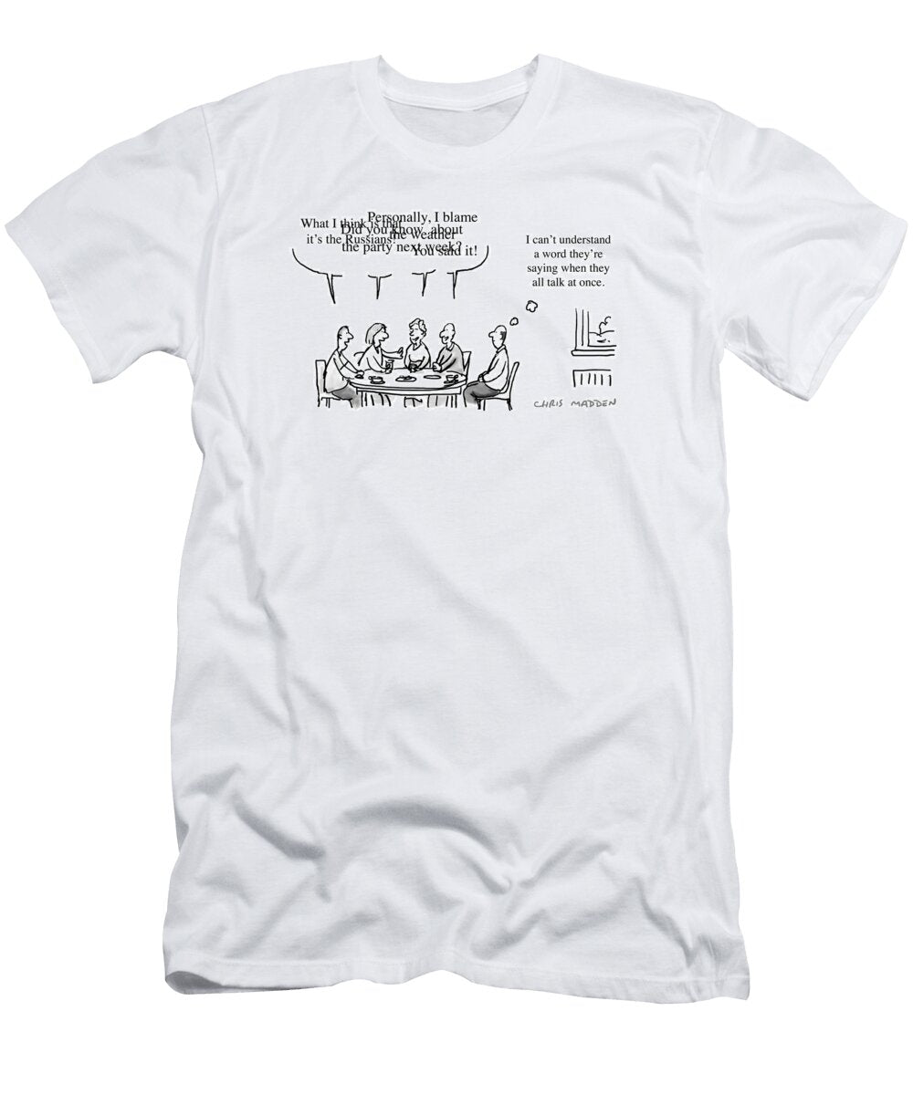 I Cant Understand a Word Theyre Saying When They All Talk Chris Madden T-Shirt