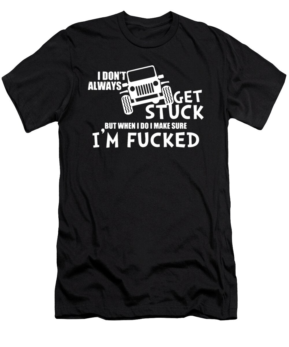 I Dont Always Get Stuck Im Fucked Tinh Tran Le Thanh T-Shirt