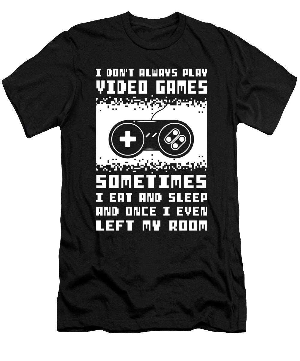 I Dont Always Play Video Games Gaming Gamer Gift Thomas Larch T-Shirt