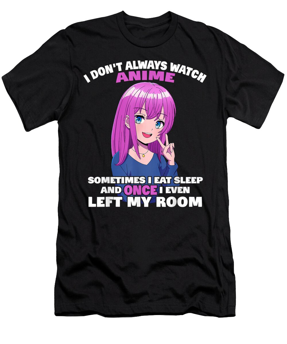 I Dont Always Watch Anime Girl Dnt Prints T-Shirt