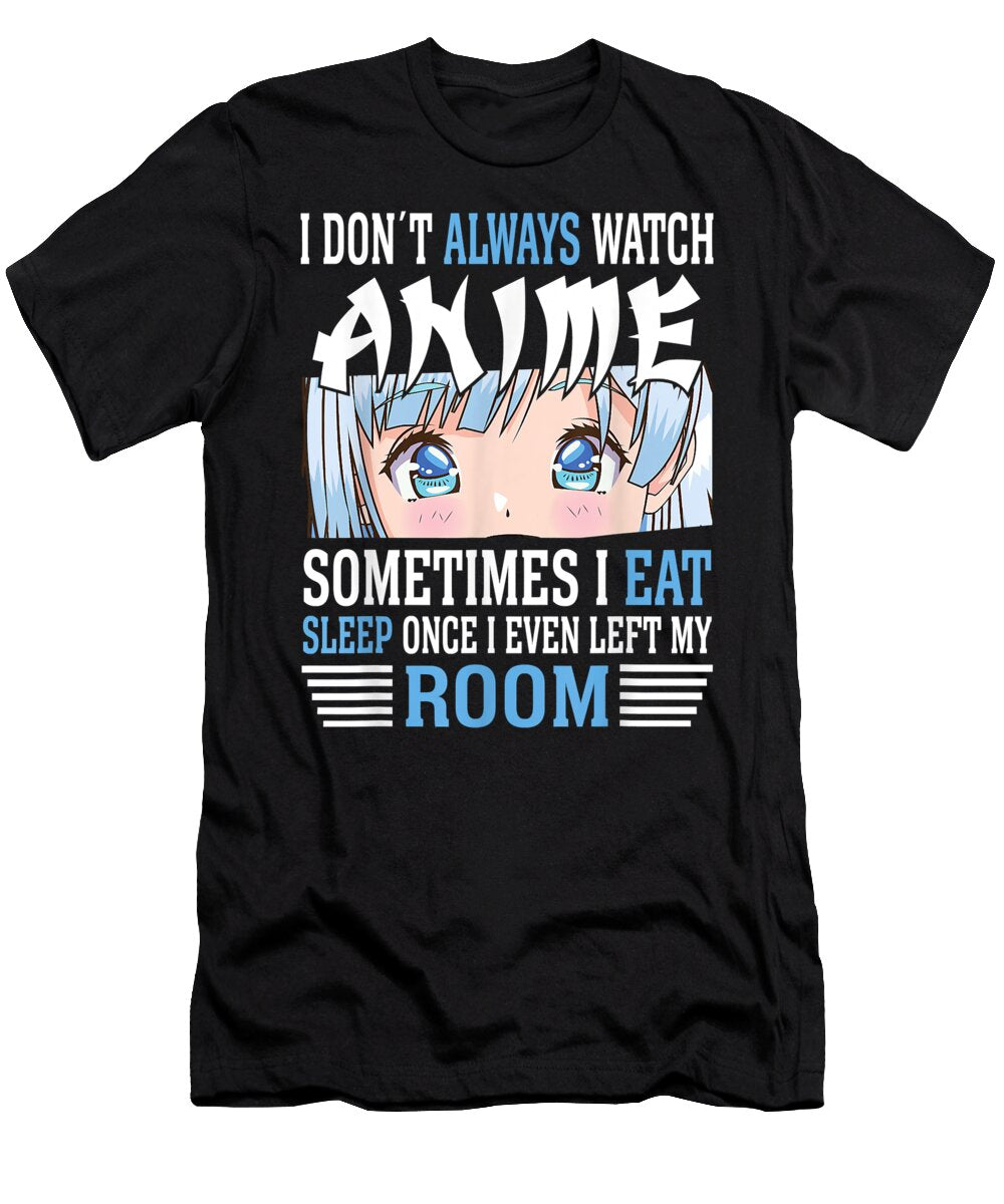 I Dont Always Watch Anime I Eat Sleep Once I Even My Room Dnt Prints T-Shirt