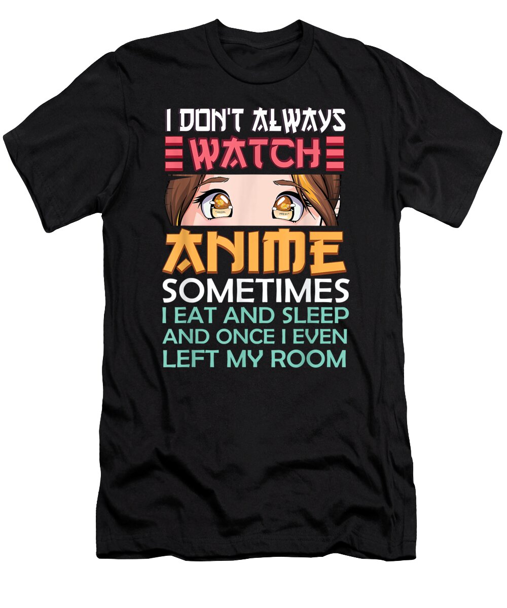 I Dont Always Watch Anime Lovers Gift for Teen Girls Women Dnt Prints T-Shirt