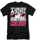 I Dont Always Watch Anime Sometimes Play Video Games As Well Dnt Prints T-Shirt