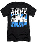 I Dont Always Watch Anime Sometimes Play Video Games As Well Gift Dnt Prints T-Shirt