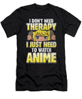 I Dont Need Therapy I Just Need to Watch Anime Tenshirt T-Shirt