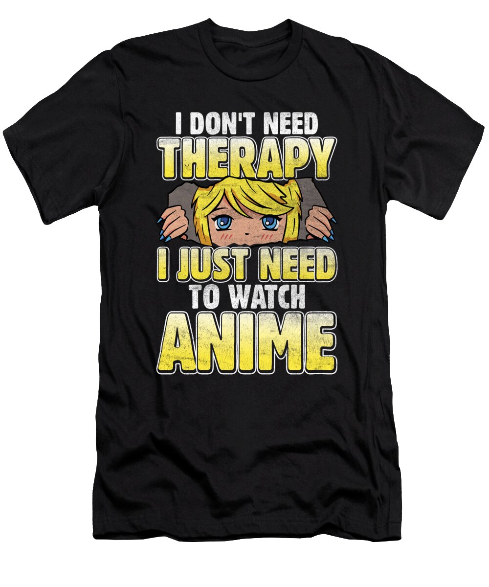 I Dont Need Therapy I Just Need to Watch Anime Tenshirt T-Shirt