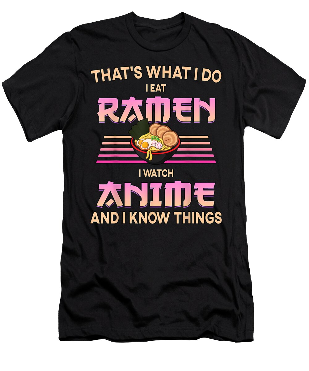 I Eat Ramen I Watch Anime and I Know Things Funny Gift Dnt Prints T-Shirt