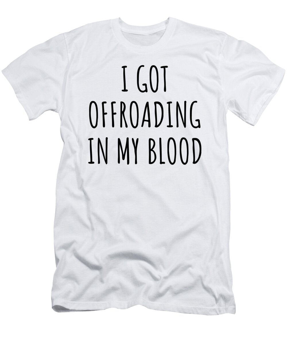I Got Offroading in My Blood Funny Gift Idea Funnygiftscreation T-Shirt