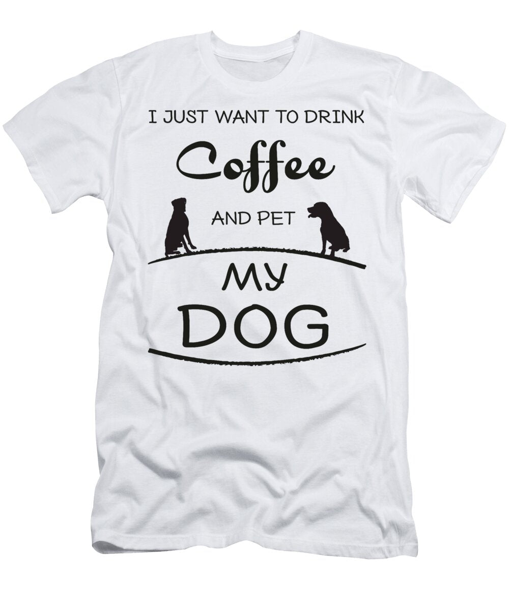 I Just Want to Drink Coffee and Pet My Dog Funny Studi Alex T-Shirt