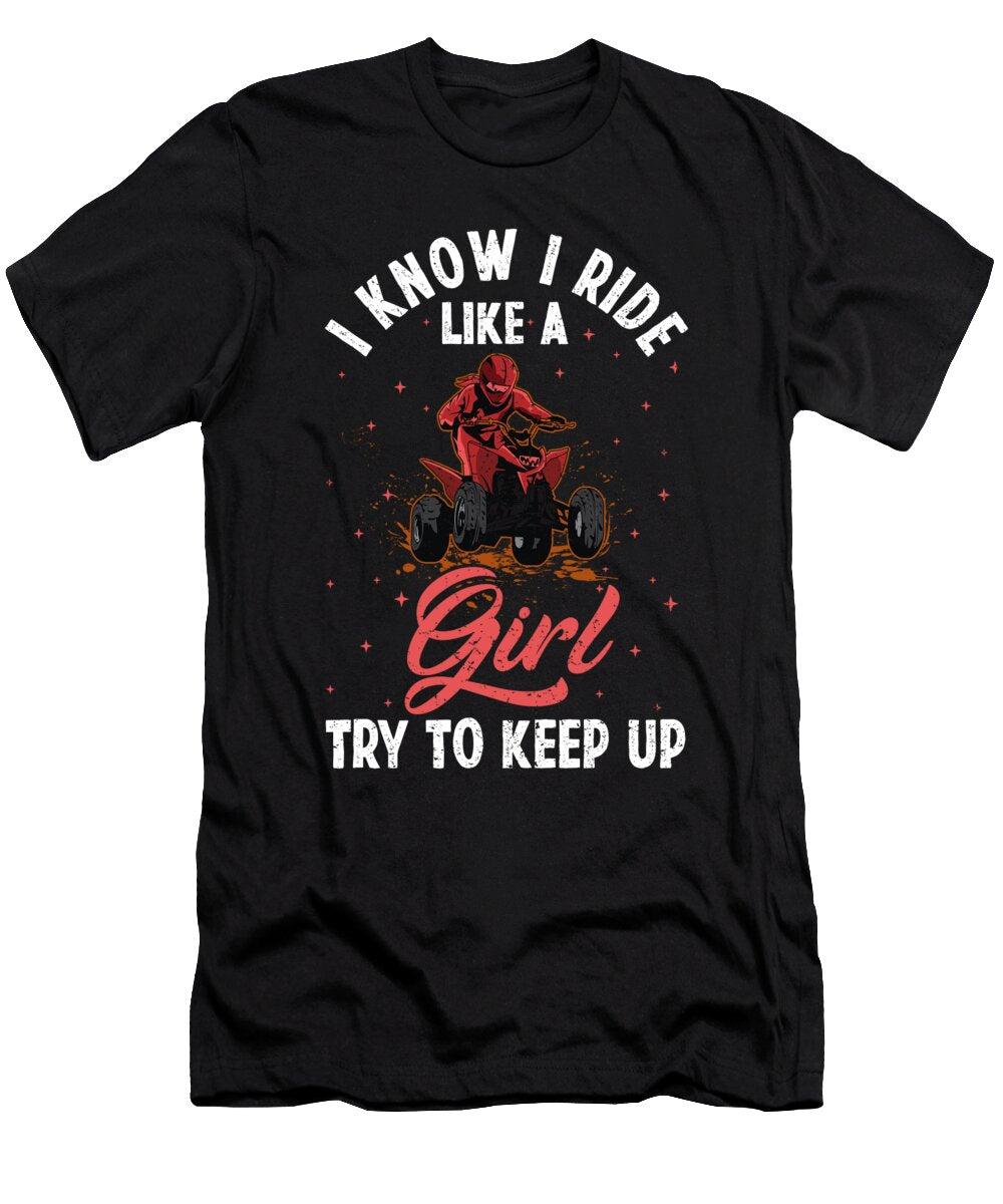 I Know I Ride Like Girl 4 Wheel Atv Quad Biker Florian Dold Art T-Shirt