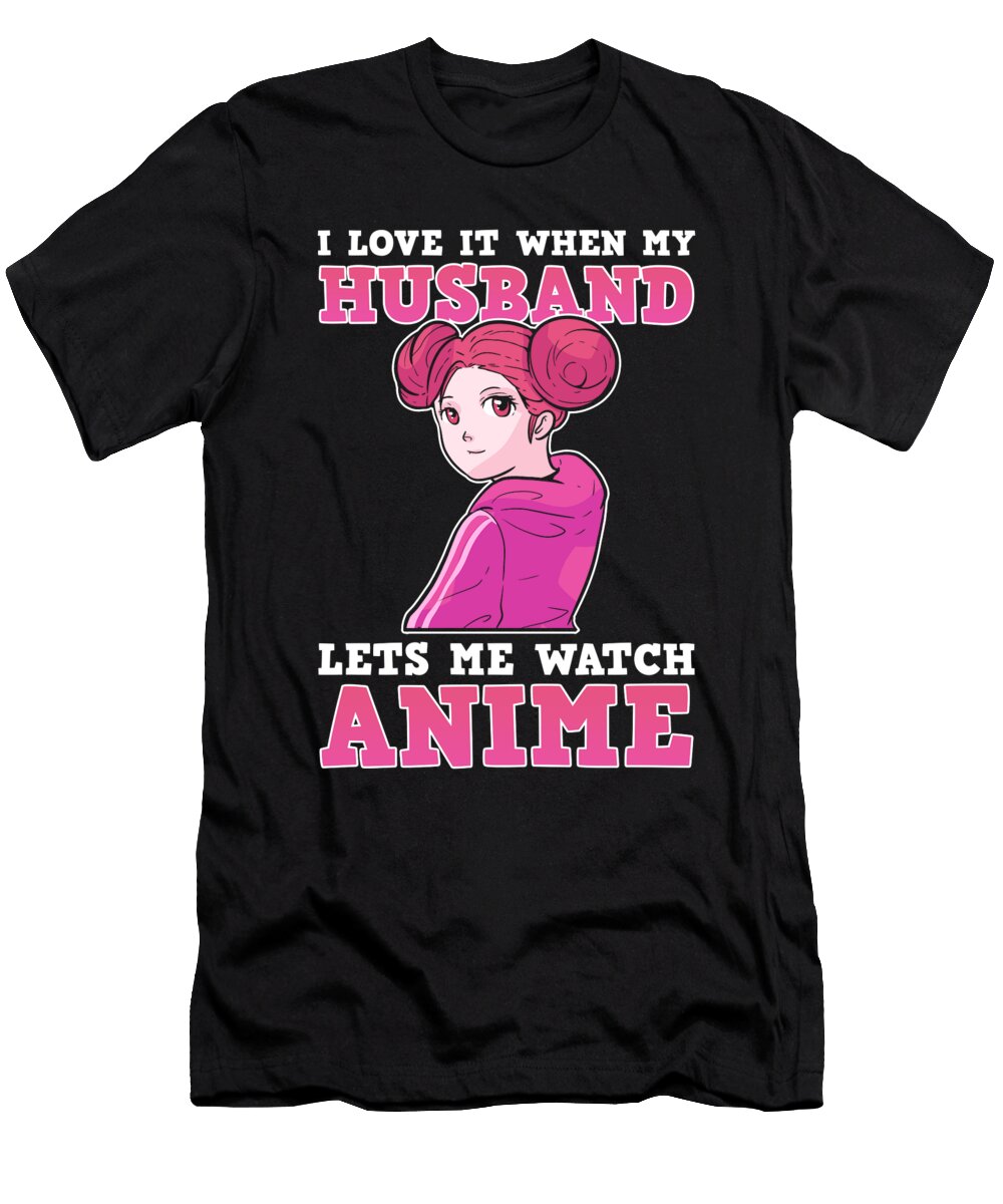 I Love It When My Husband Lets Me Watch Anime Manga Cosplay Alessandra Roth T-Shirt