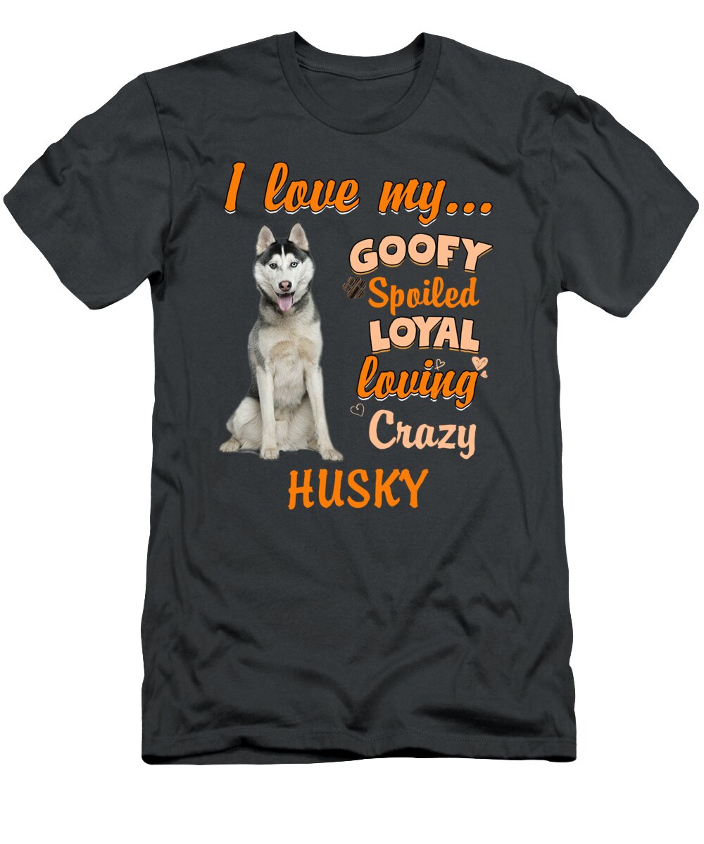 I Love My Goofy Spoiled Loyal Loving Crazy Husky Funny Dogs Haley Macdonald T-Shirt