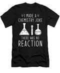 I Made a Chemistry Joke There Was No Reaction Manuel Schmucker T-Shirt