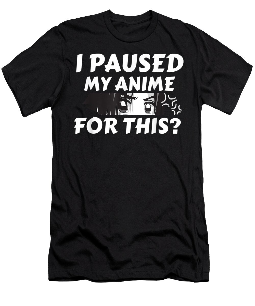 I Paused My Anime for This Funny Otaku for Anime Lovers Dnt Prints T-Shirt