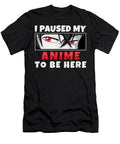 I Paused My Anime to Be Here Gifts for Gamers and Geeks Dnt Prints T-Shirt