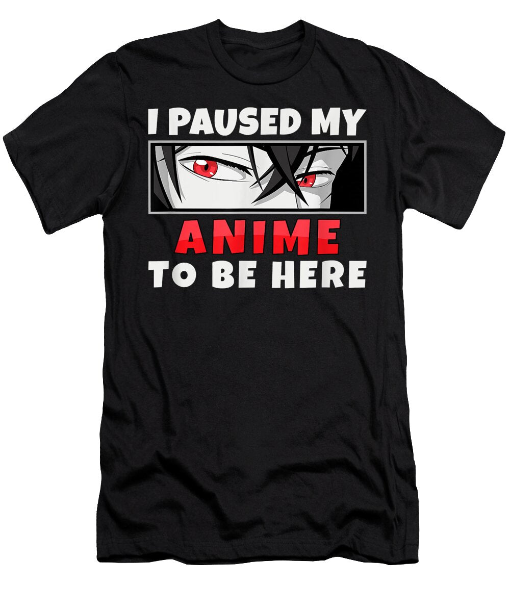I Paused My Anime to Be Here Gifts for Gamers and Geeks Dnt Prints T-Shirt