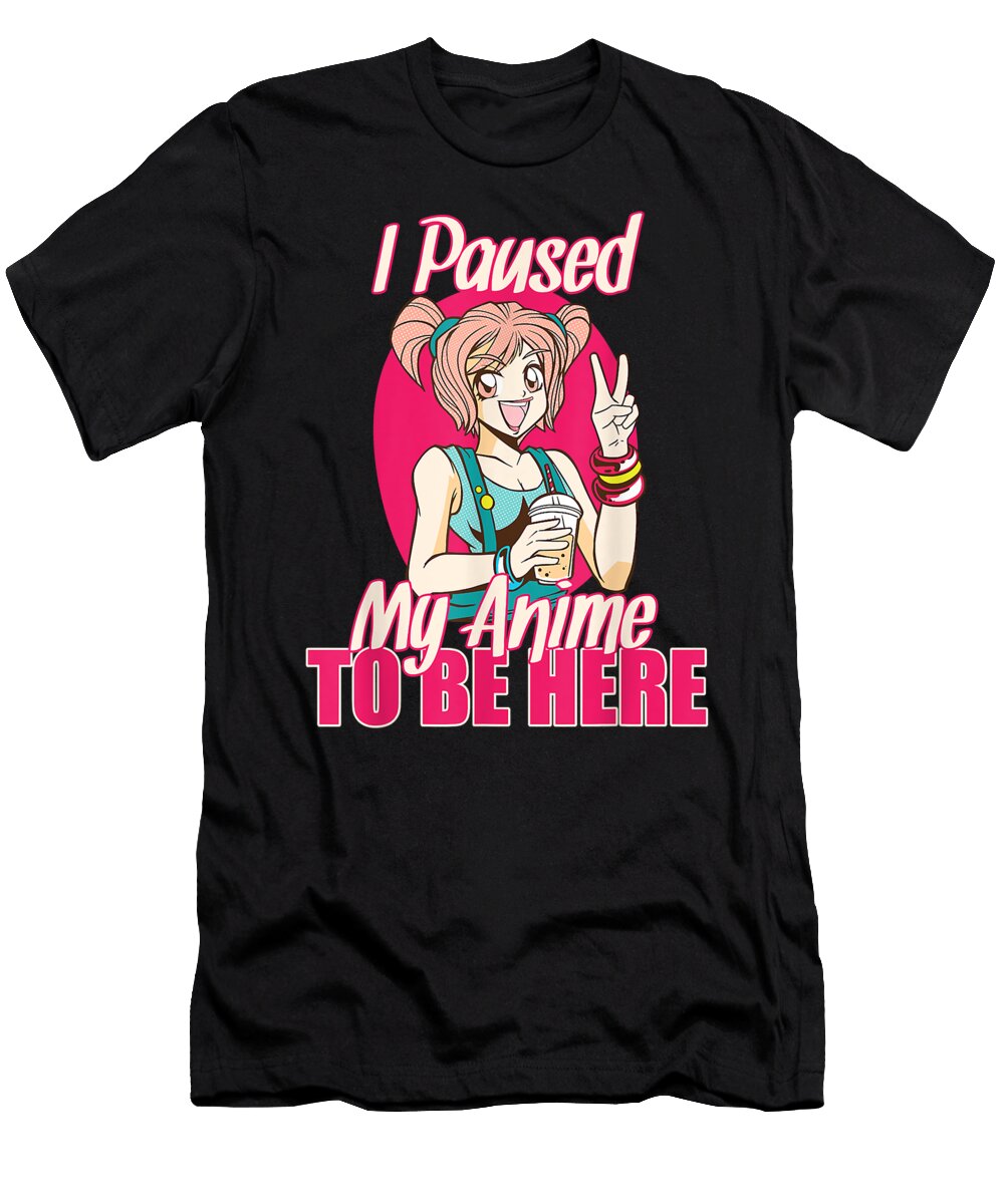 I Paused My Anime to Be Here Merch Teen Girls Women Clothes Day Gift Dnt Prints T-Shirt