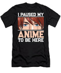 I Paused My Anime to Be Here Merch Teen Girls Women Clothes Dnt Prints T-Shirt