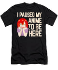 I Paused My Anime to Be Here Merch Teen Girls Women Clothes Gift Dnt Prints T-Shirt