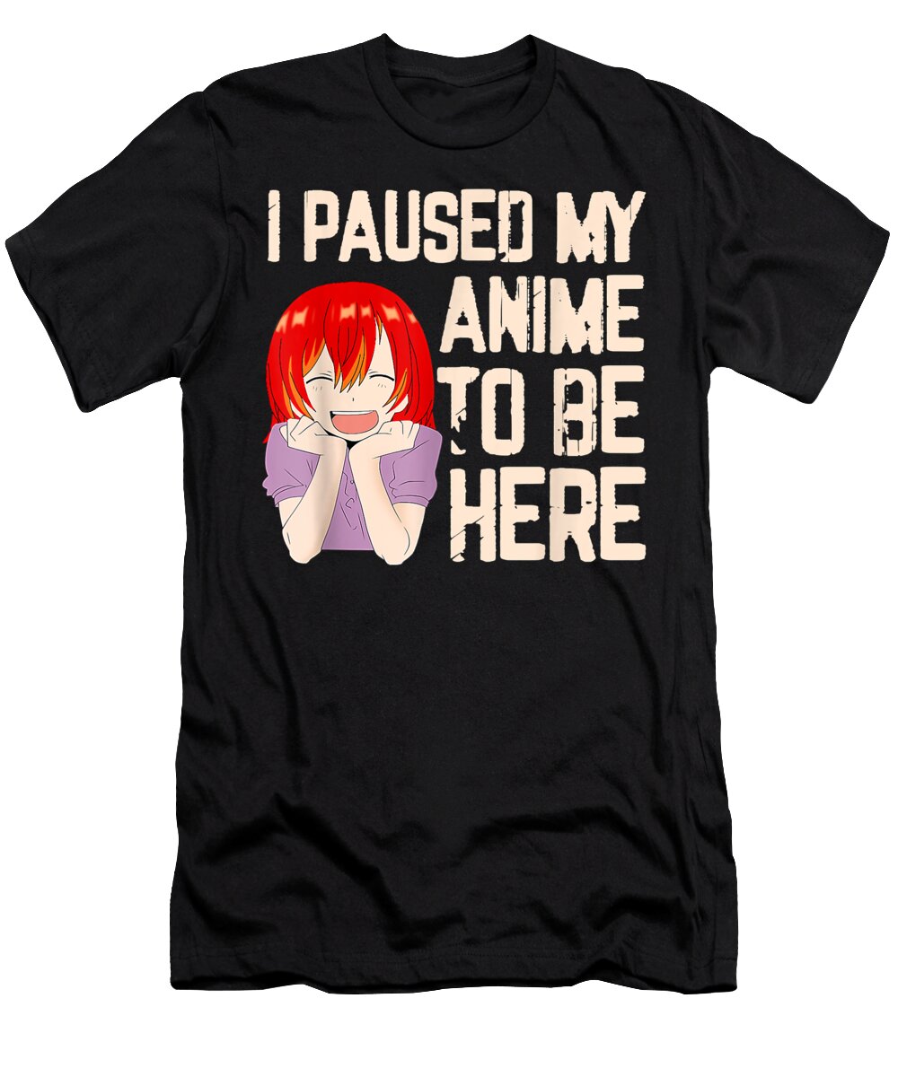 I Paused My Anime to Be Here Merch Teen Girls Women Clothes Gift Dnt Prints T-Shirt